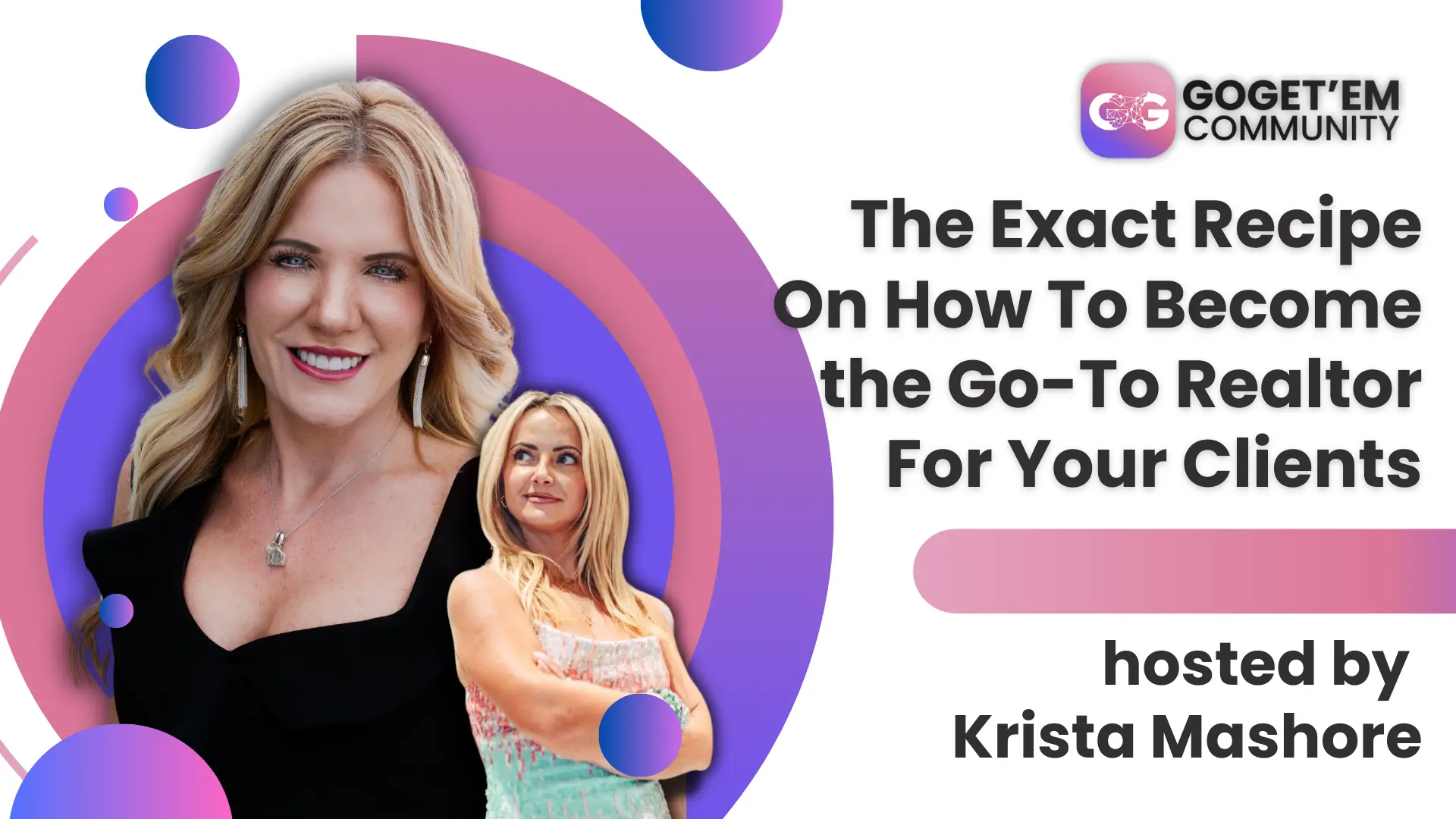 The Exact Recipe on how to<br>become the Go-To Realtor.<br> w/ Krista Mashore & Gogo Bethke